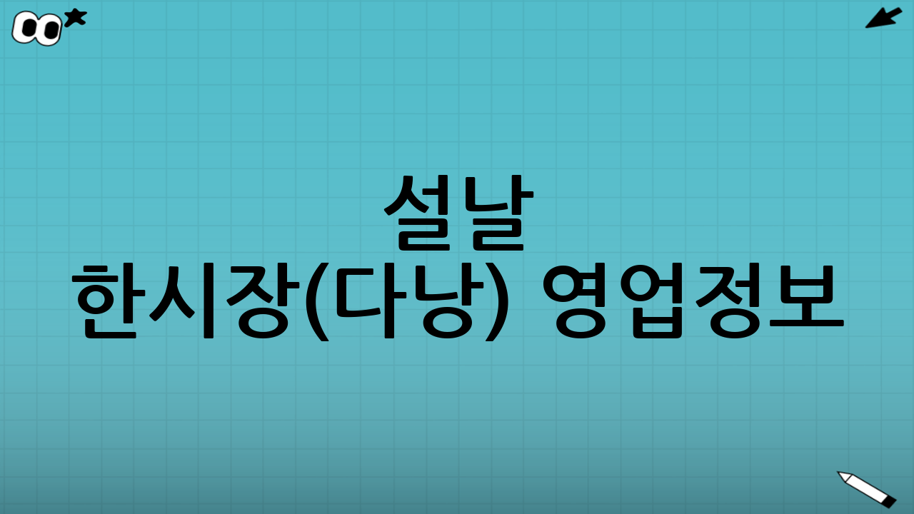 설날 한시장(다낭) 영업정보: 변동 포인트 3가지