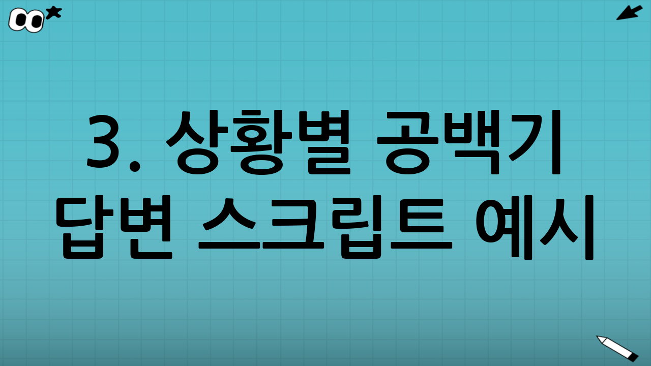 3. 상황별 공백기 답변 스크립트 예시 (Best Practice)