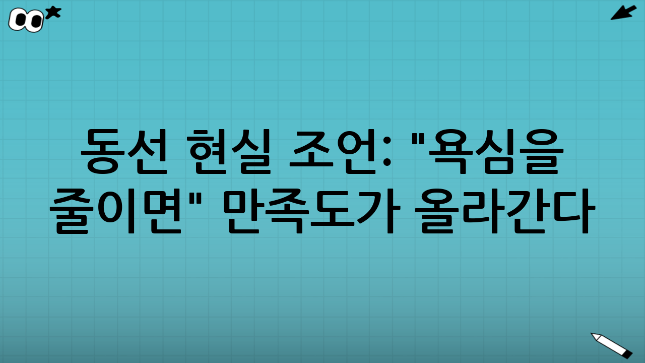 동선 현실 조언: "욕심을 줄이면" 만족도가 올라간다