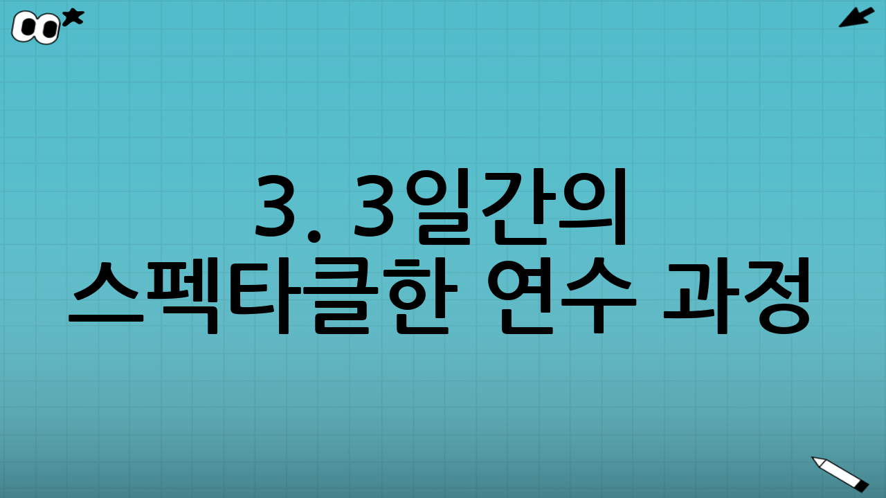 3. 3일간의 스펙타클한 연수 과정 (10시간 코스)