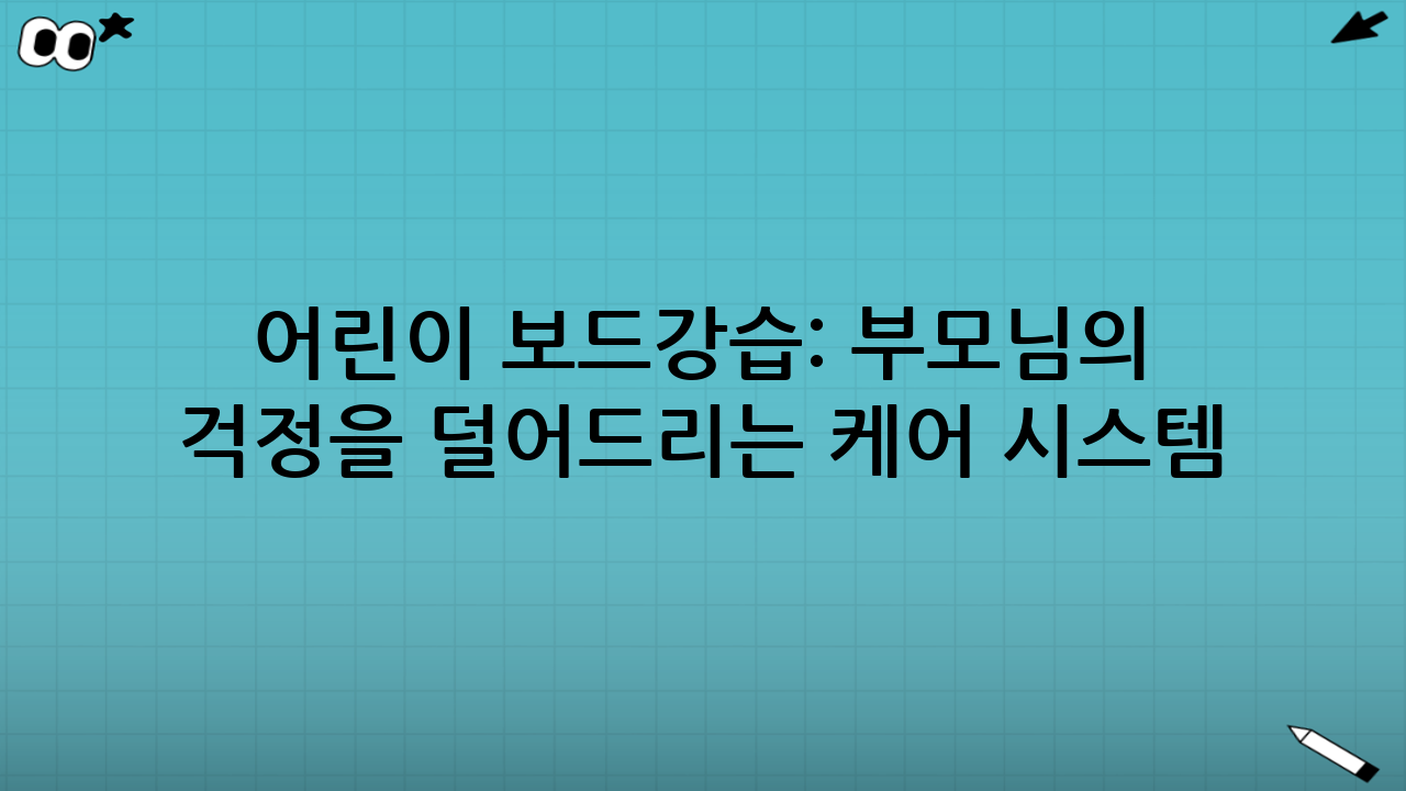 어린이 보드강습: 부모님의 걱정을 덜어드리는 케어 시스템