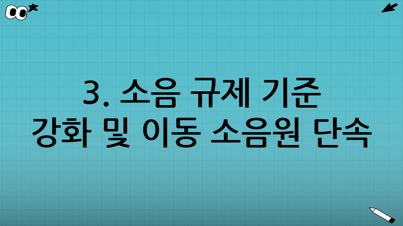 3. 소음 규제 기준 강화 및 이동 소음원 단속