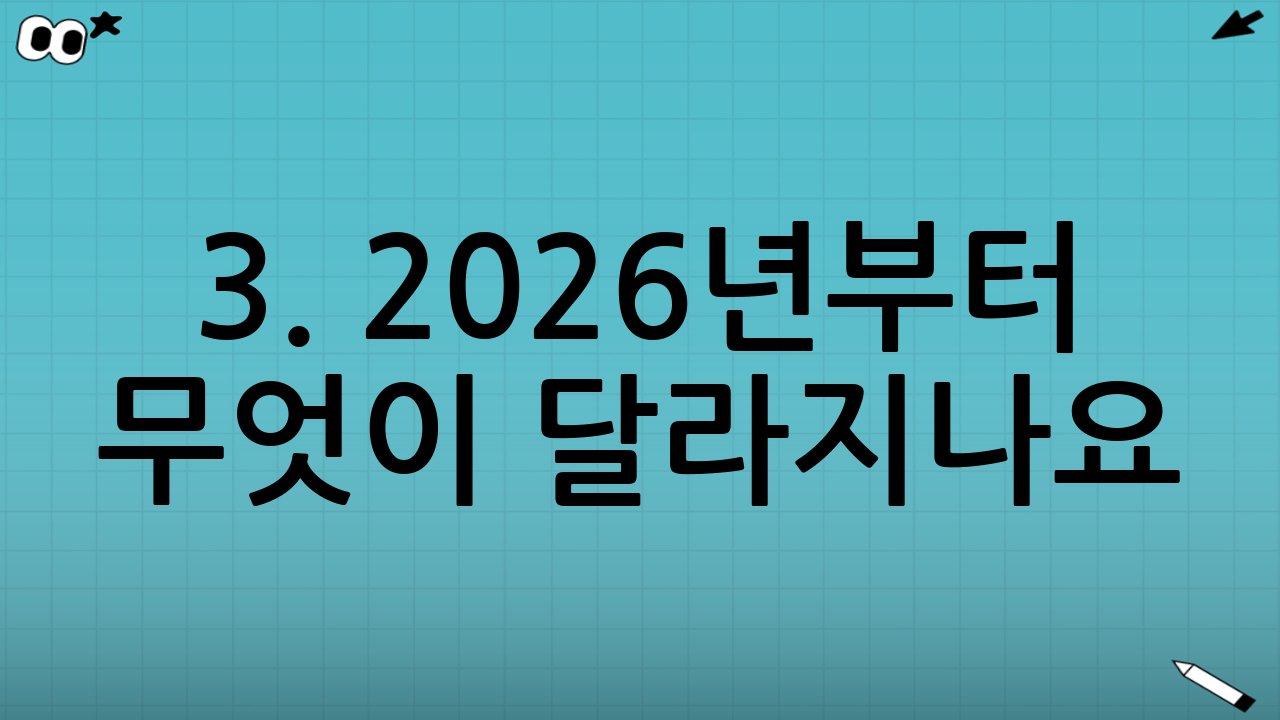3. 2026년부터 무엇이 달라지나요? (제도의 정착)