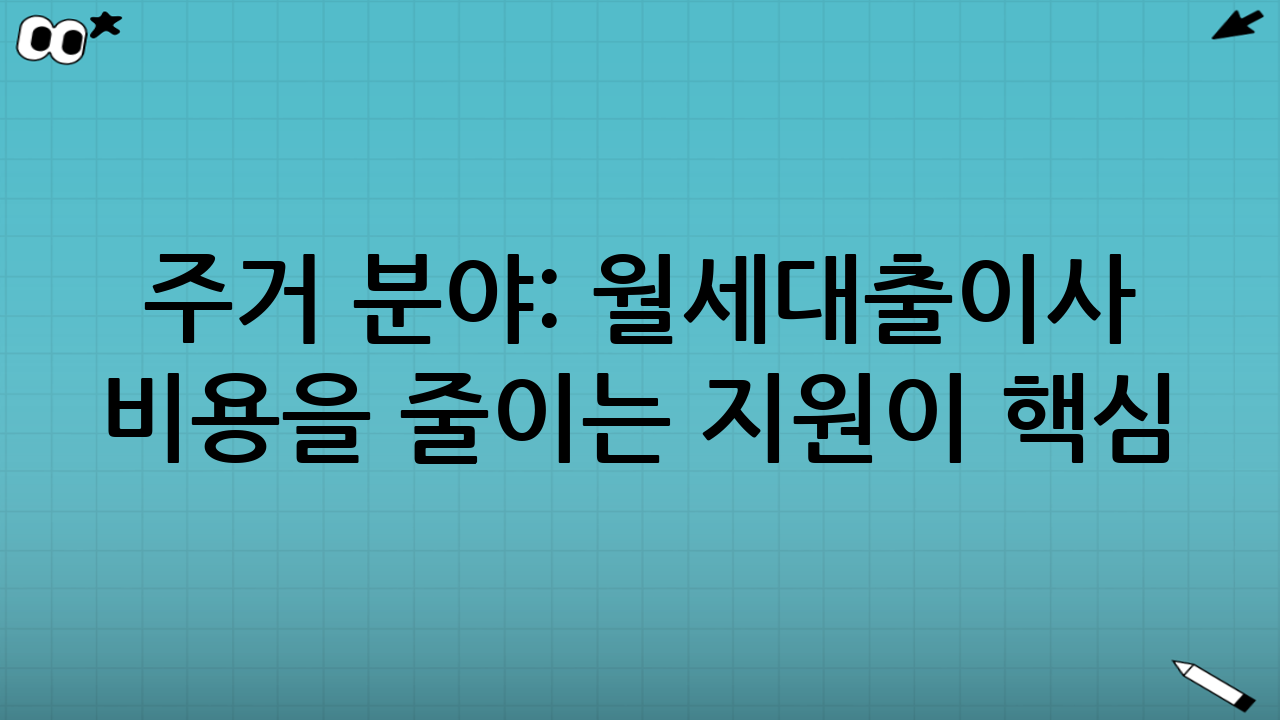 주거 분야: 월세·대출·이사 비용을 줄이는 지원이 핵심