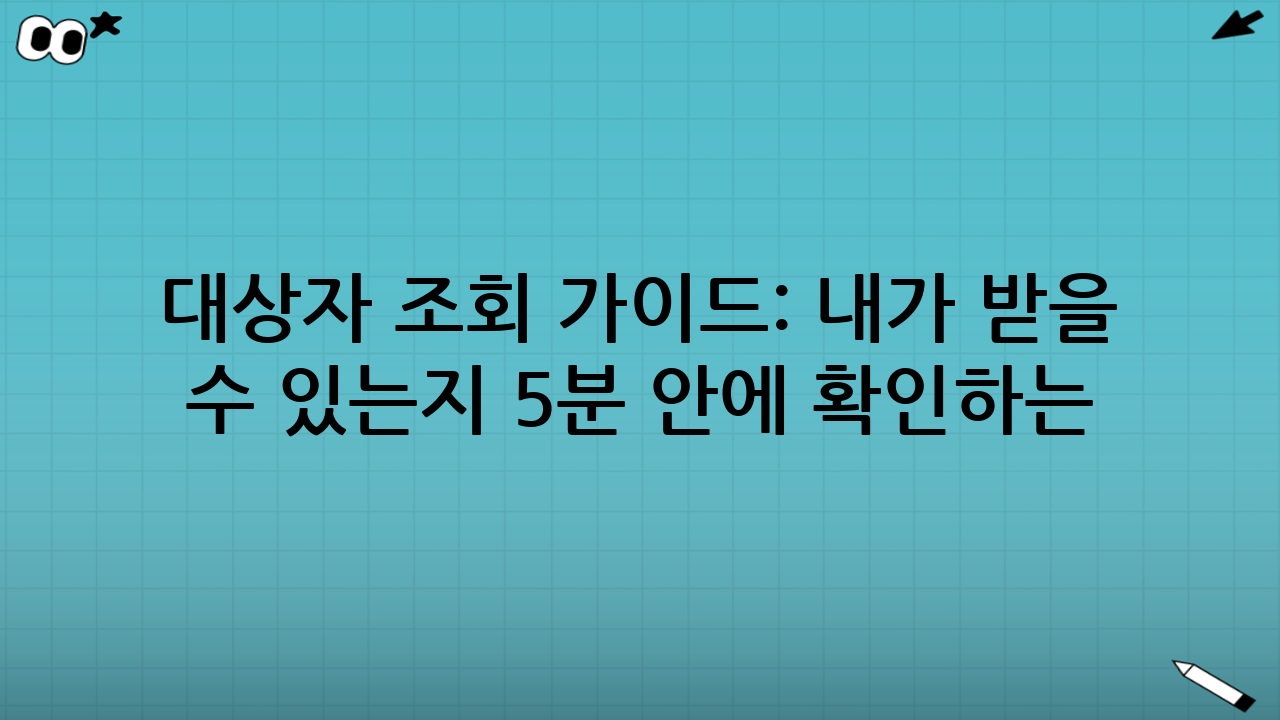 대상자 조회 가이드: 내가 받을 수 있는지 5분 안에 확인하는 방법