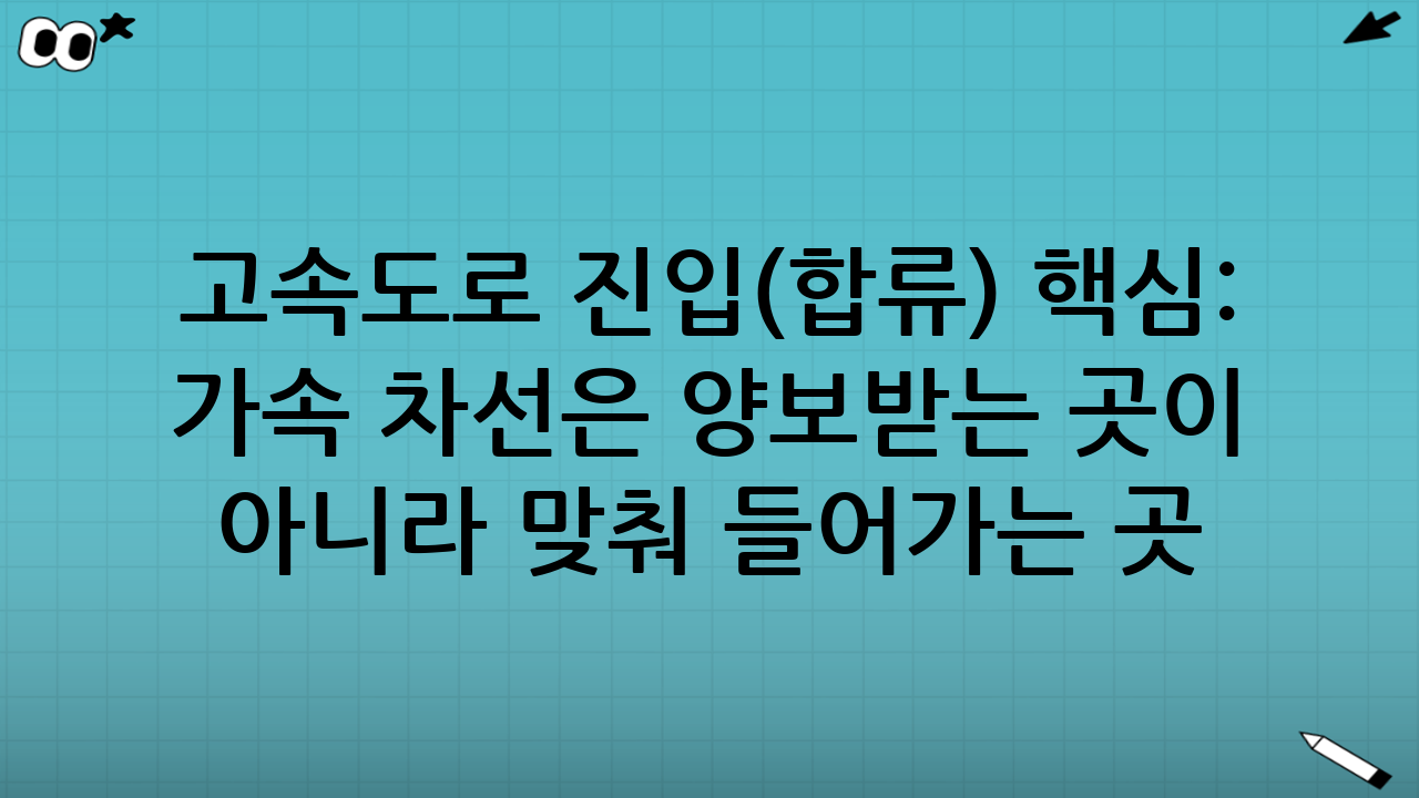 고속도로 진입(합류) 핵심: “가속 차선은 양보받는 곳이 아니라 맞춰 들어가는 곳”