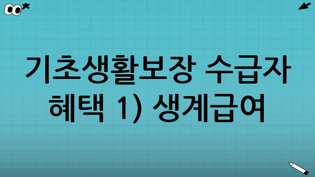 기초생활보장 수급자 혜택 1) 생계급여: 가장 기본이 되는 생활 지원