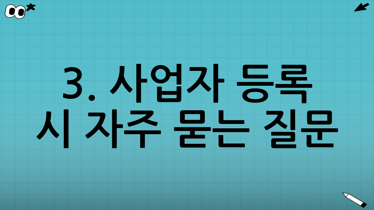3. 사업자 등록 시 자주 묻는 질문 (FAQ)