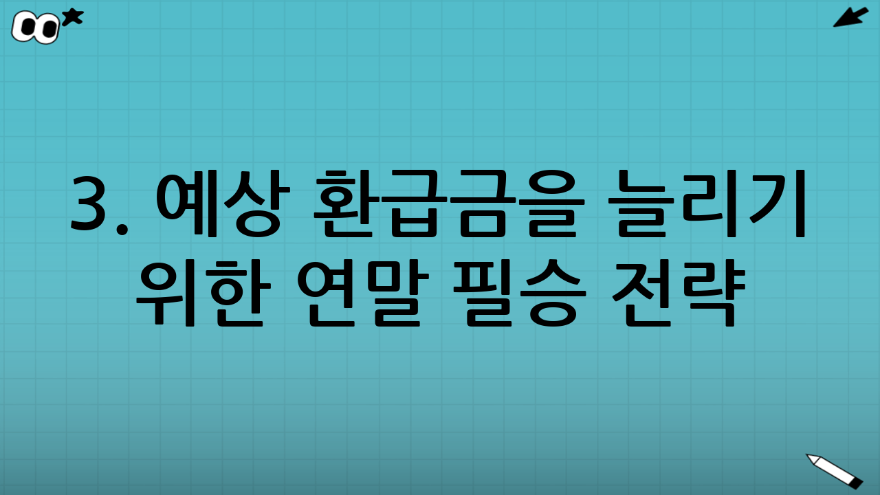 3. 예상 환급금을 늘리기 위한 연말 필승 전략