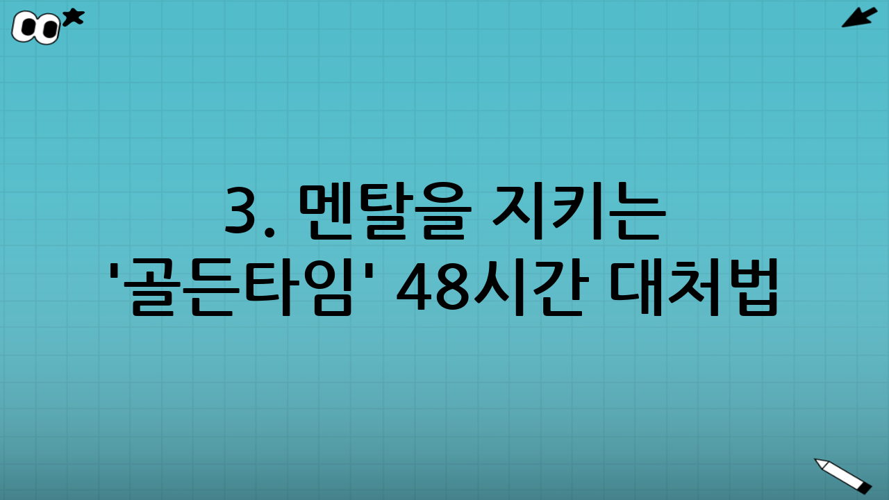 3. 멘탈을 지키는 '골든타임' 48시간 대처법