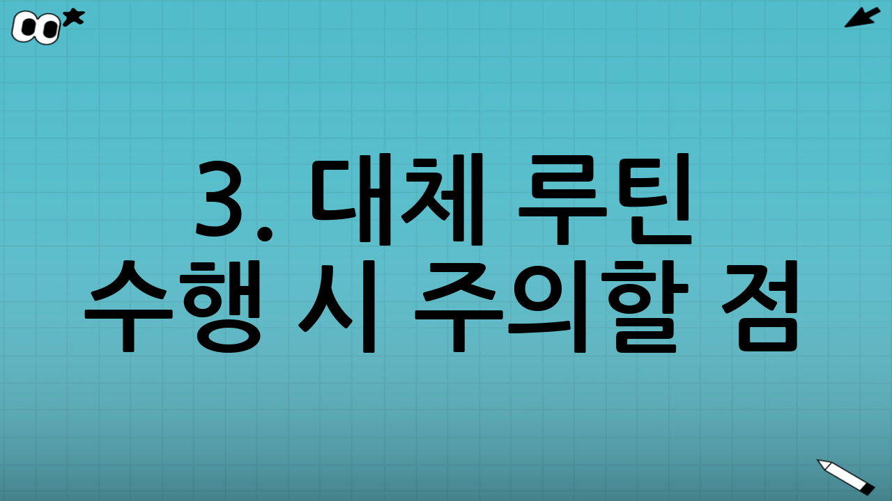 3. 대체 루틴 수행 시 주의할 점