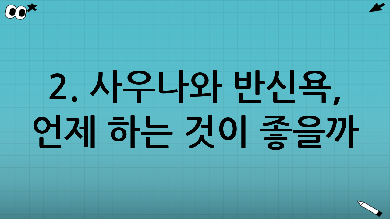 2. 사우나와 반신욕, 언제 하는 것이 좋을까?