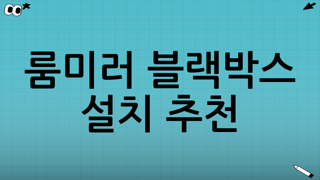 룸미러 블랙박스 설치 추천: 선택 기준 7가지