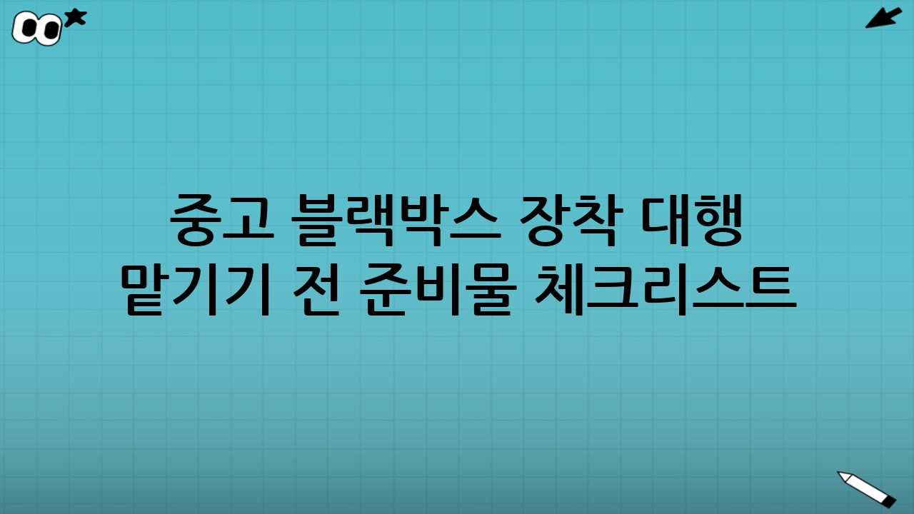 중고 블랙박스 장착 대행 맡기기 전 준비물 체크리스트