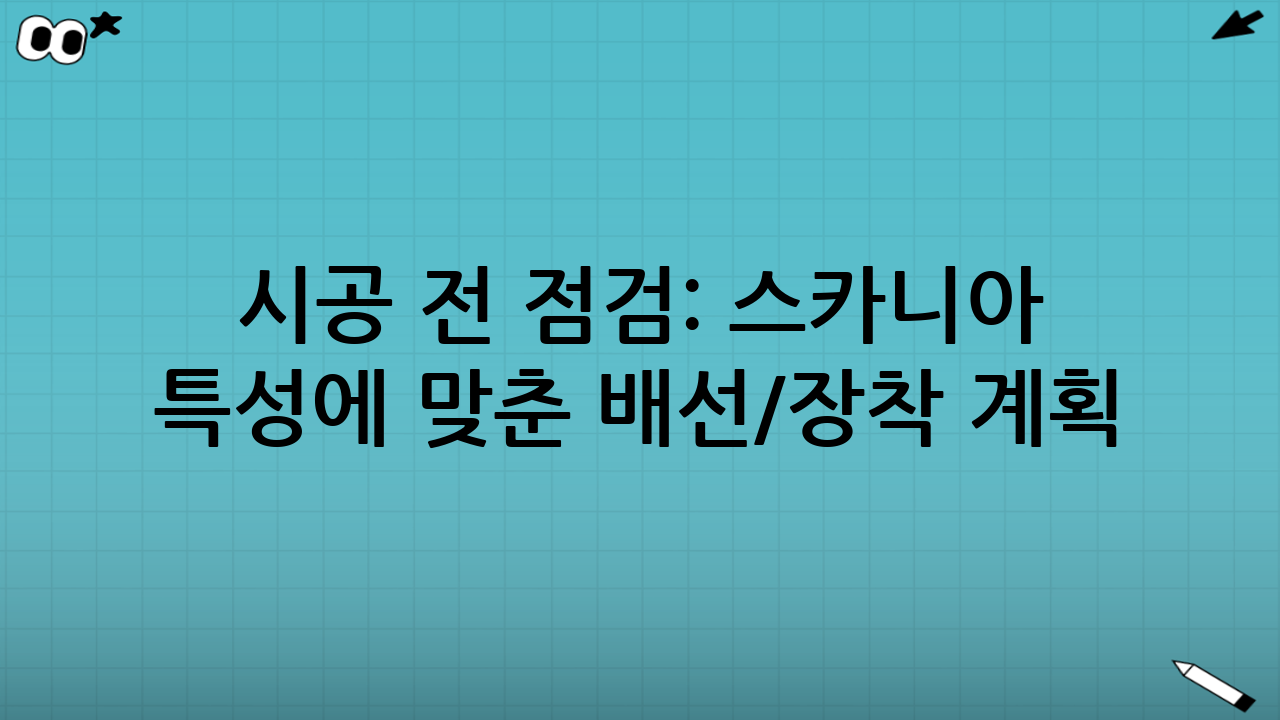 시공 전 점검: 스카니아 특성에 맞춘 배선/장착 계획