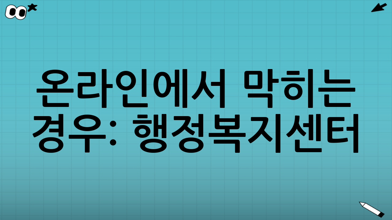 온라인에서 막히는 경우: 행정복지센터(주민센터)로 처리하는 방법