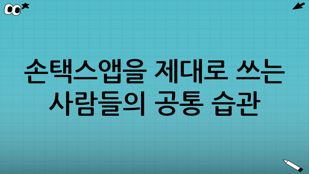 손택스앱을 제대로 쓰는 사람들의 공통 습관