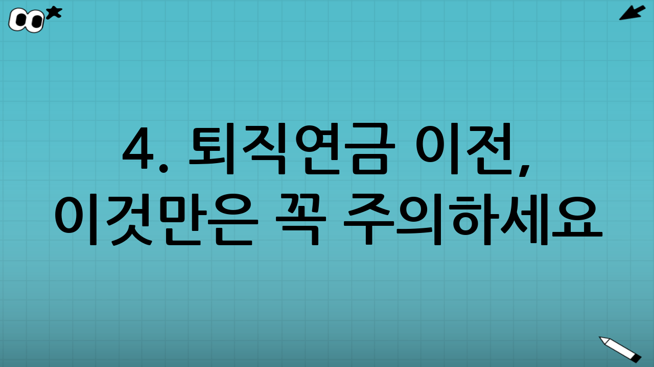 4. 퇴직연금 이전, 이것만은 꼭 주의하세요!