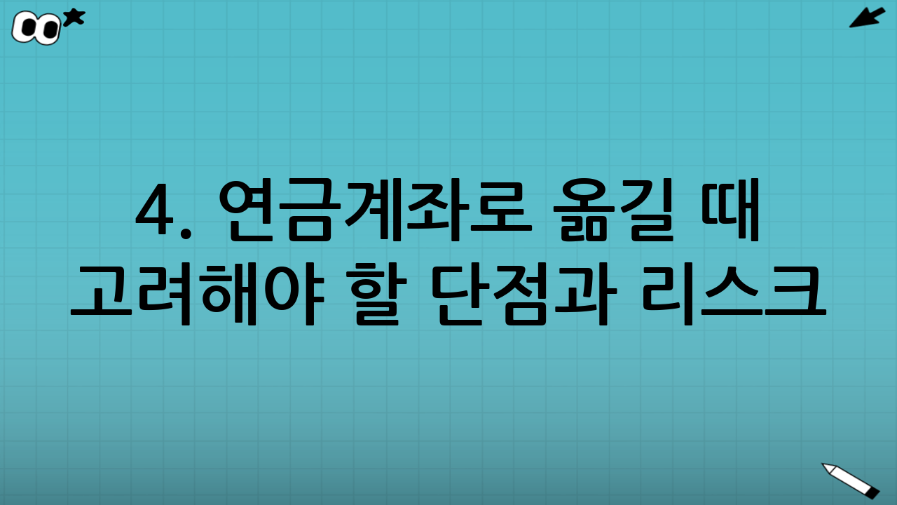 4. 연금계좌로 옮길 때 고려해야 할 단점과 리스크