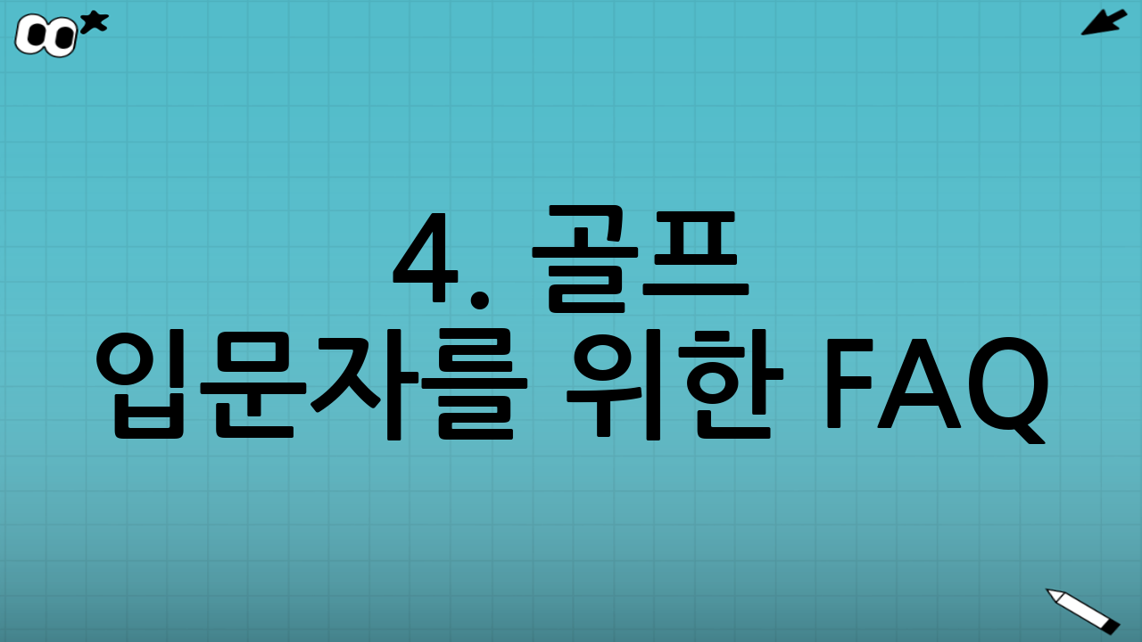 4. 골프 입문자를 위한 FAQ (자주 묻는 질문)
