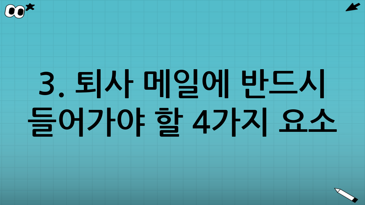 3. 퇴사 메일에 반드시 들어가야 할 4가지 요소