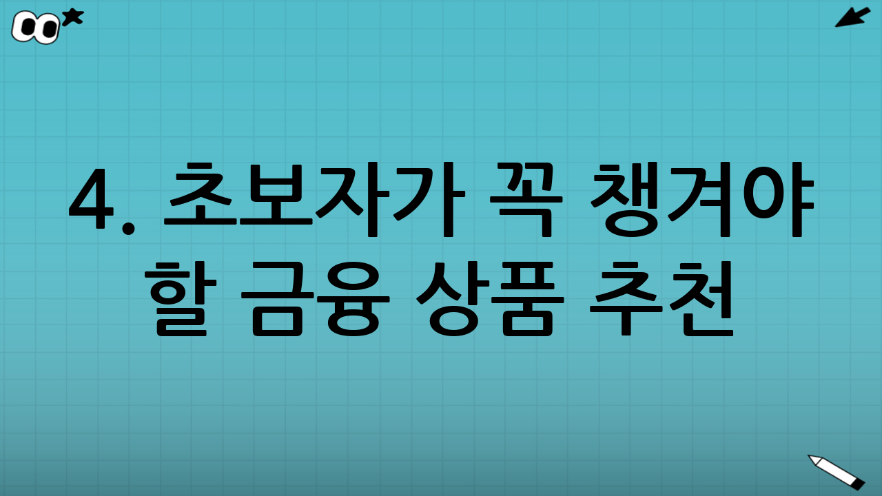 4. 초보자가 꼭 챙겨야 할 금융 상품 추천