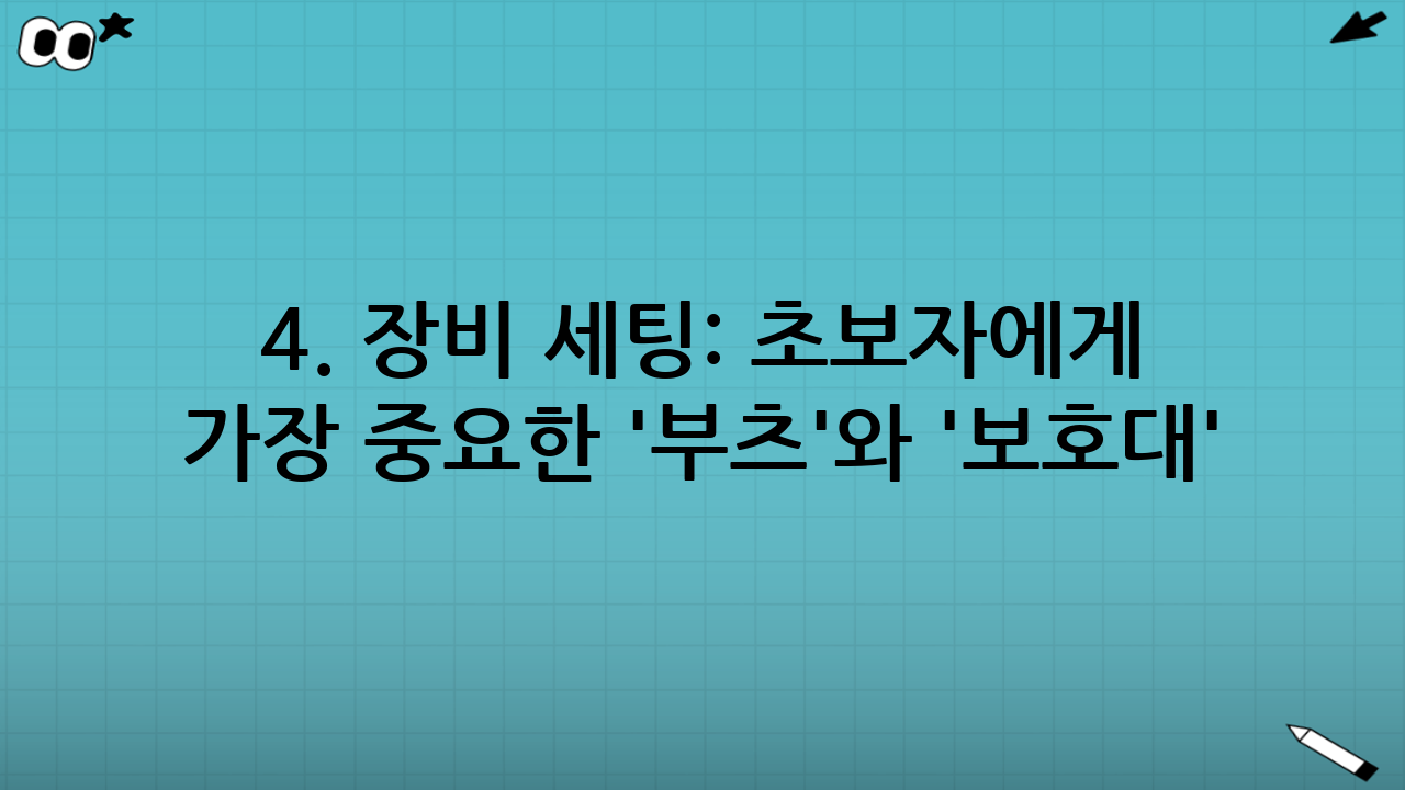 4. 장비 세팅: 초보자에게 가장 중요한 '부츠'와 '보호대'