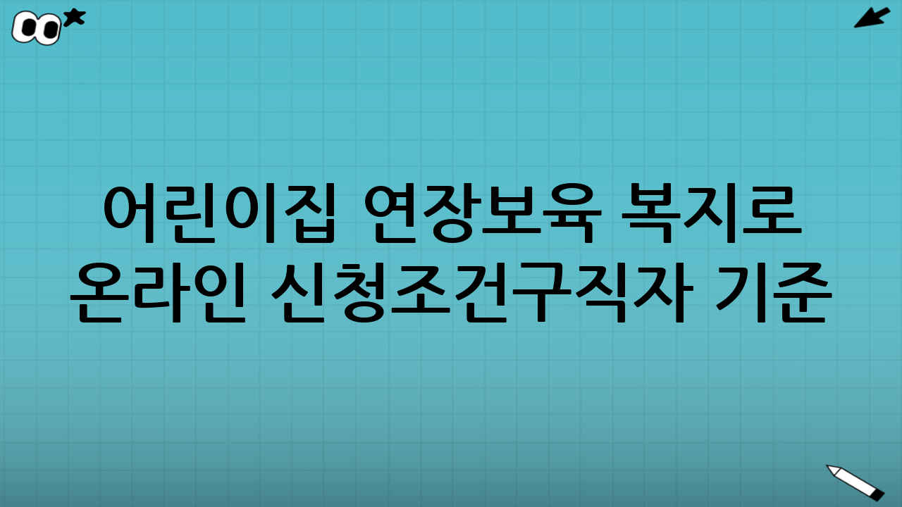 어린이집 연장보육 복지로 온라인 신청조건｜구직자 기준