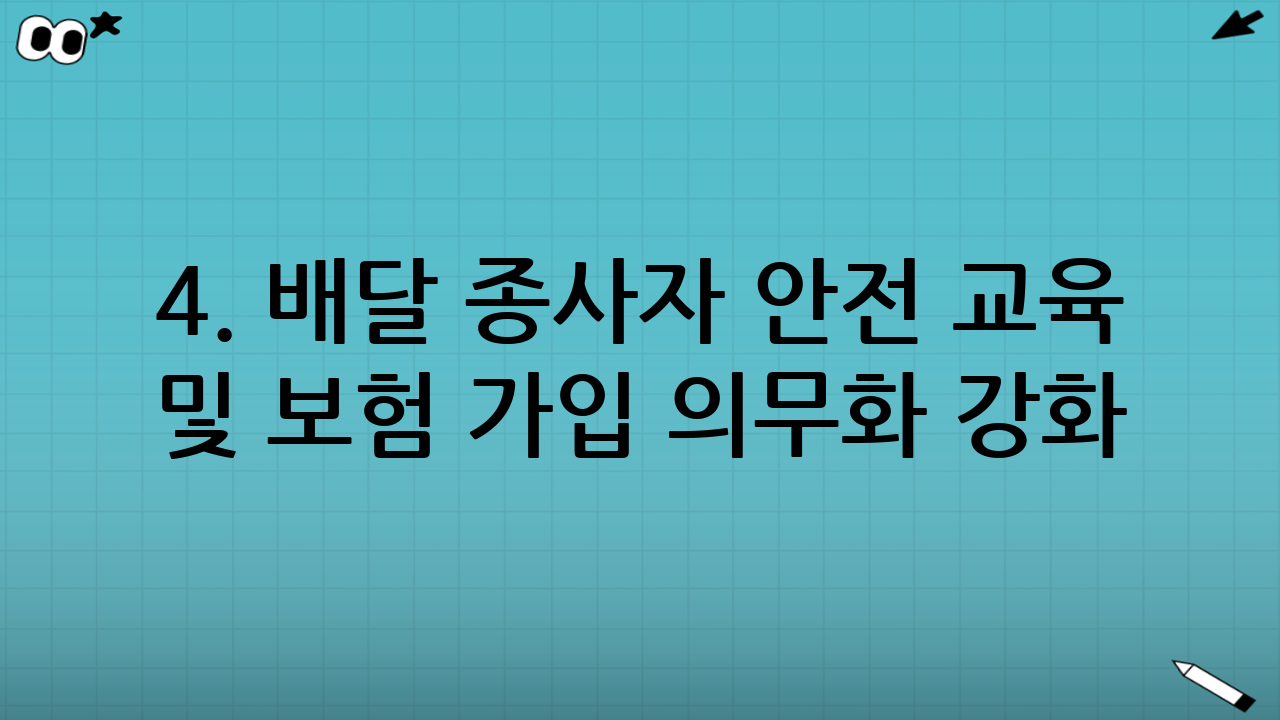 4. 배달 종사자 안전 교육 및 보험 가입 의무화 강화