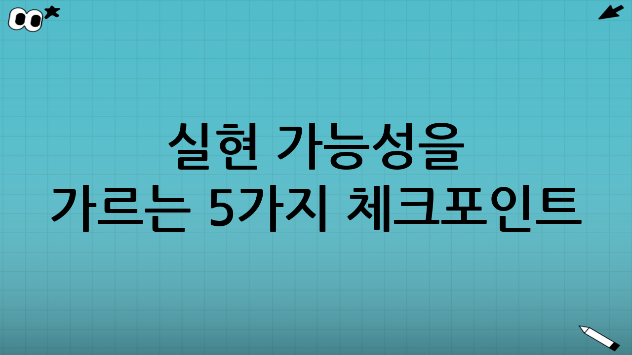 실현 가능성을 가르는 5가지 체크포인트