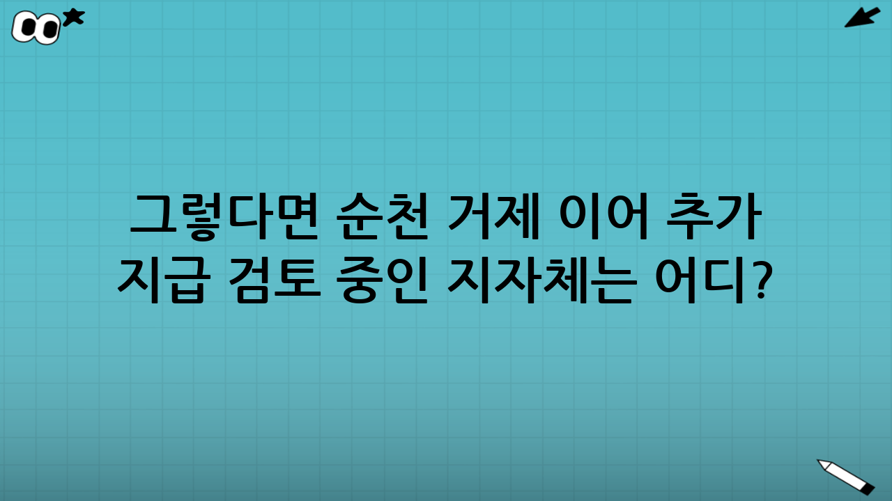 그렇다면 “순천 거제 이어 추가 지급 검토 중인 지자체는 어디?”: 확인해야 할 5가지 단서