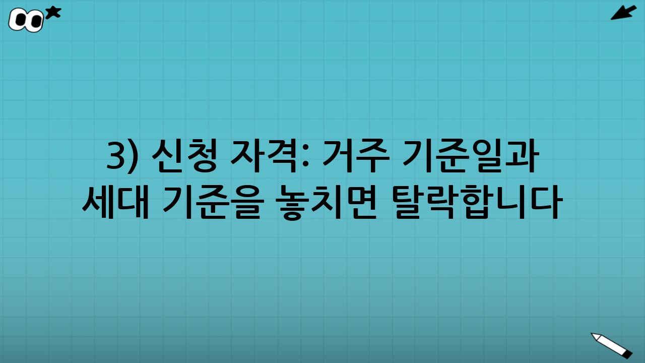 3) 신청 자격: ‘거주 기준일’과 ‘세대 기준’을 놓치면 탈락합니다