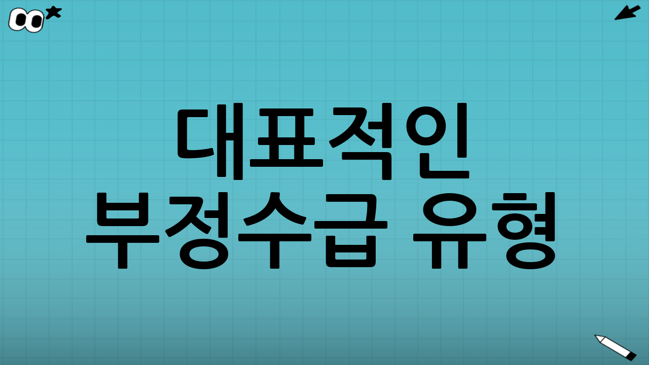 대표적인 부정수급 유형(사례로 이해하기)