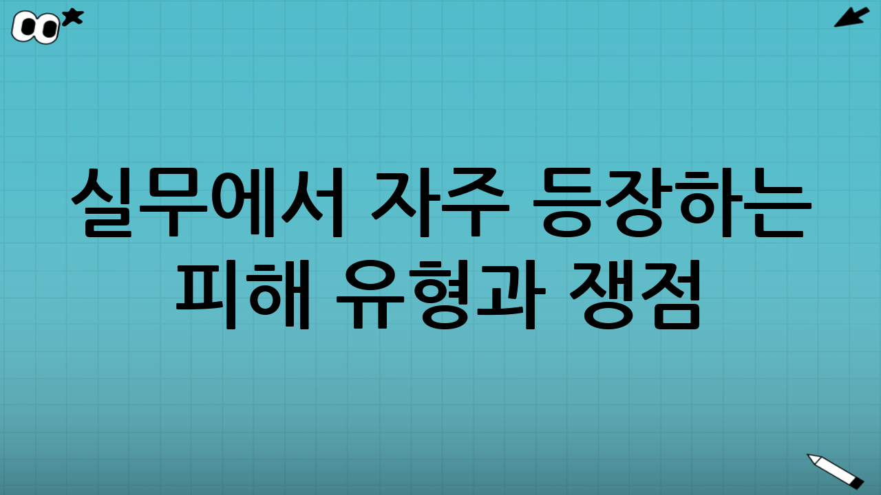 실무에서 자주 등장하는 피해 유형과 쟁점