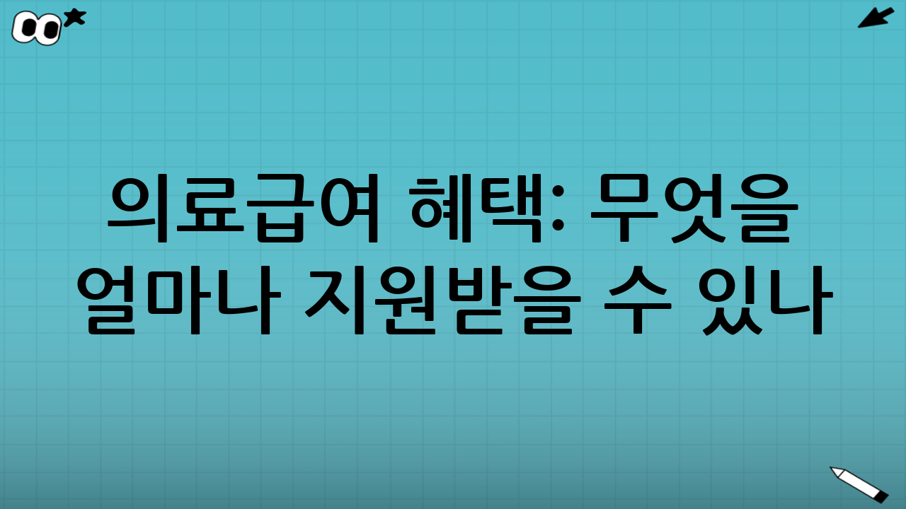 의료급여 혜택: 무엇을 얼마나 지원받을 수 있나
