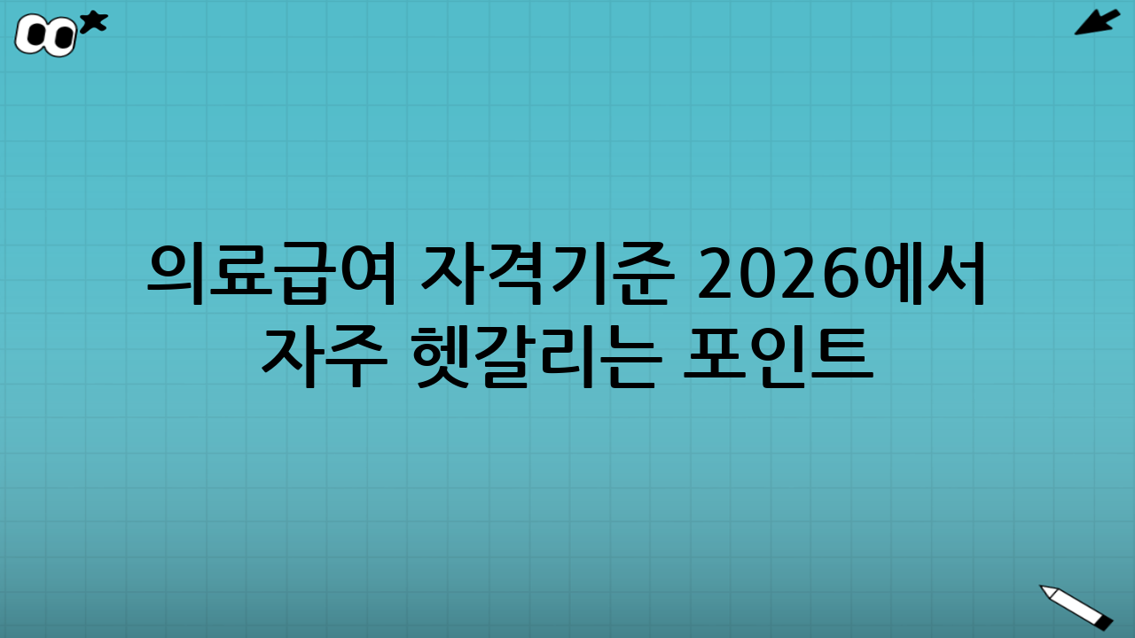 의료급여 자격기준 2026에서 자주 헷갈리는 포인트