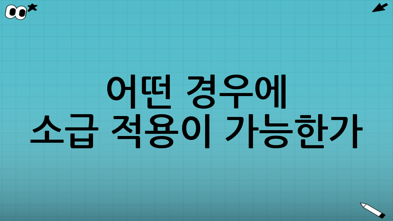 어떤 경우에 소급 적용이 가능한가? (대표 시나리오)