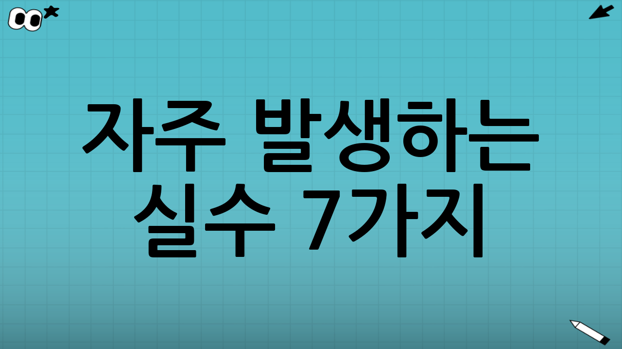 자주 발생하는 실수 7가지(재신청 성공률을 좌우)