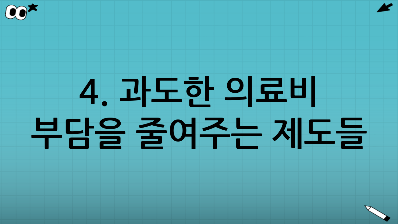 4. 과도한 의료비 부담을 줄여주는 제도들