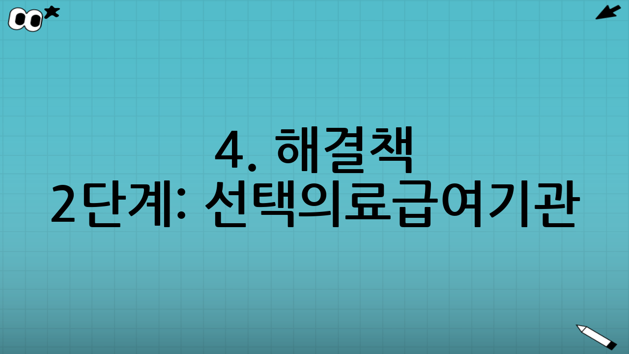 4. 해결책 2단계: 선택의료급여기관(선택병의원) 제도