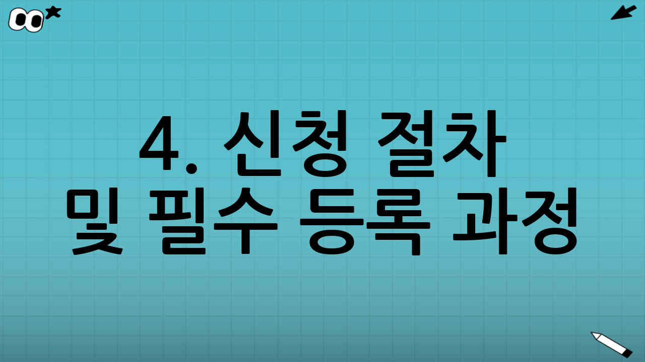 4. 신청 절차 및 필수 등록 과정