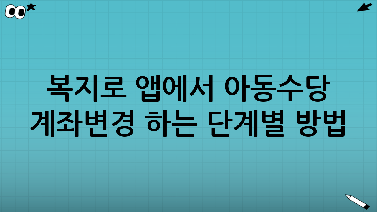복지로 앱에서 아동수당 계좌변경 하는 단계별 방법