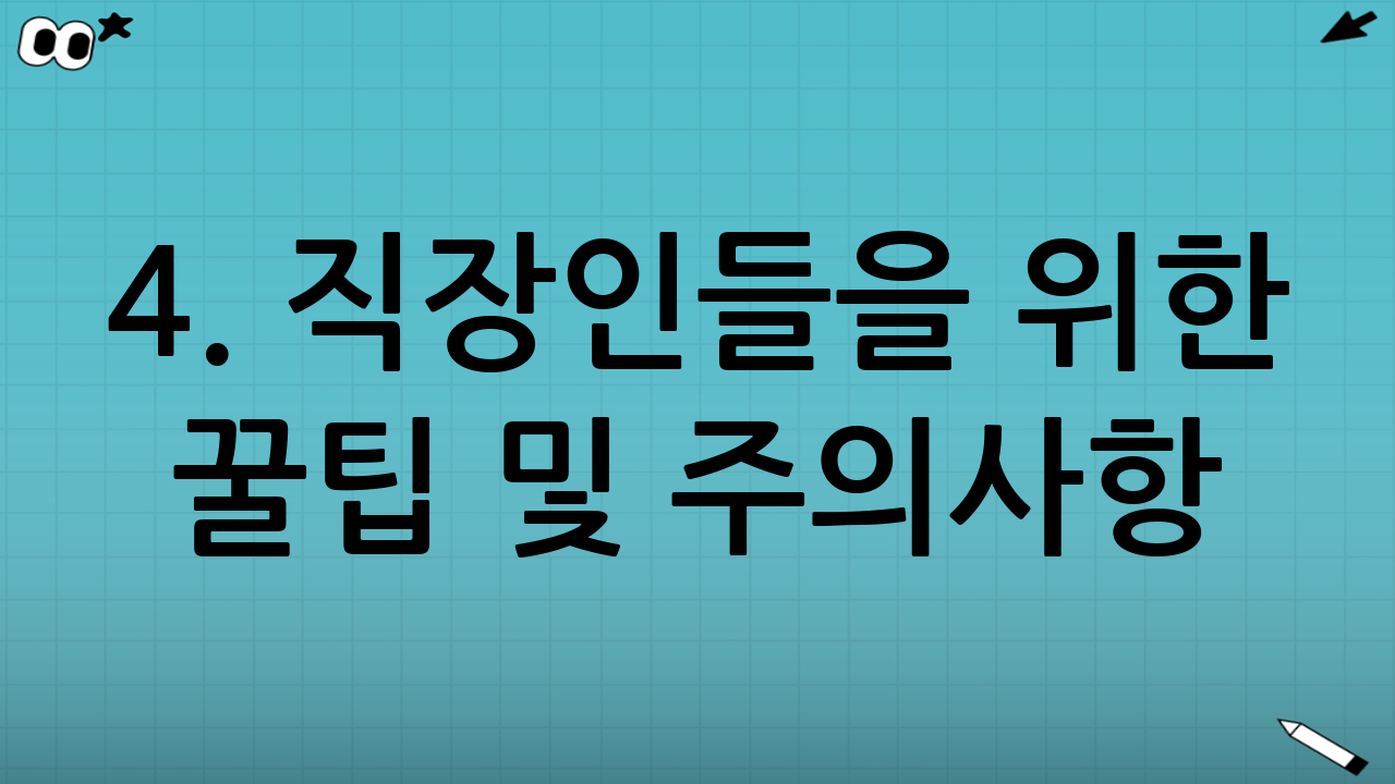 4. 직장인들을 위한 꿀팁 및 주의사항