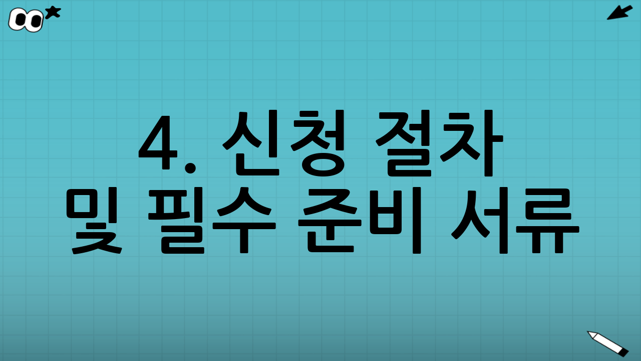 4. 신청 절차 및 필수 준비 서류