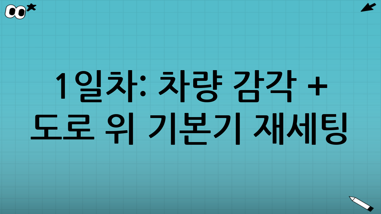 1일차: 차량 감각 + 도로 위 기본기 재세팅
