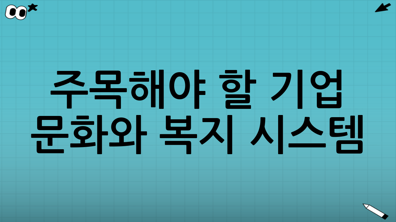 주목해야 할 기업 문화와 복지 시스템