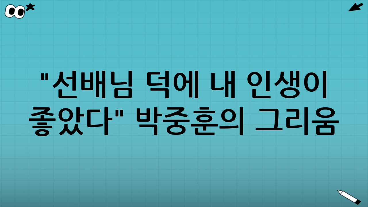 "선배님 덕에 내 인생이 좋았다" - 박중훈의 그리움