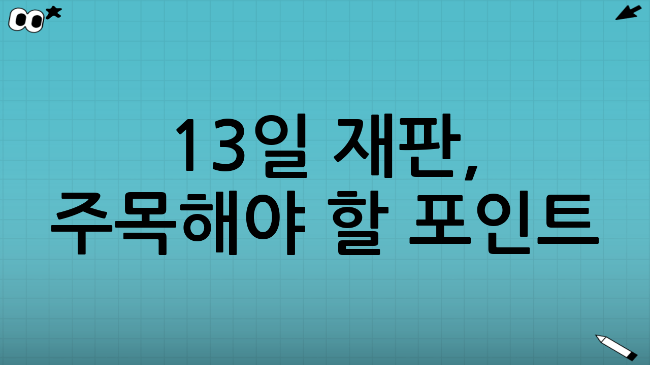13일 재판, 주목해야 할 포인트