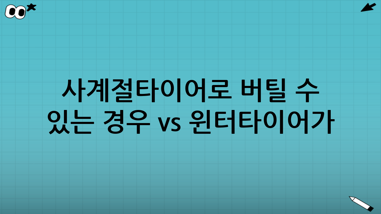 사계절타이어로 버틸 수 있는 경우 vs 윈터타이어가 필요한 경우