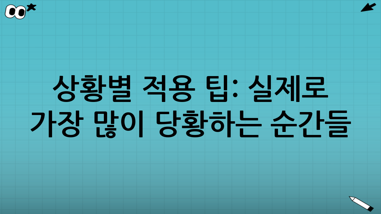 상황별 적용 팁: 실제로 가장 많이 당황하는 순간들